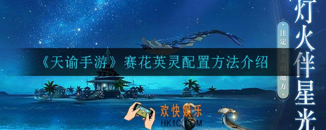 天谕手游赛花英灵怎么配置_赛花英灵配置方法介绍