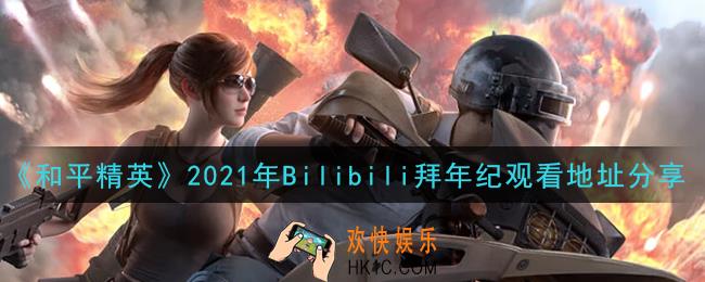 和平精英2021年Bilibili拜年纪在哪里看_2021年Bilibili拜年纪观看地址分享