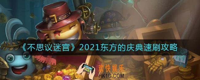 不思议迷宫东方的庆典怎么速刷_2021东方的庆典速刷攻略