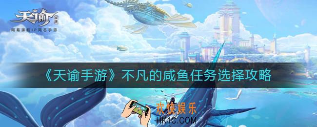 天谕手游不凡的咸鱼任务怎么选择_不凡的咸鱼任务选择攻略