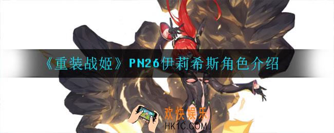 重装战姬PN26伊莉希斯怎么样_PN26伊莉希斯角色介绍