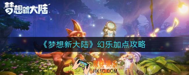 梦想新大陆幻乐怎么加点_幻乐加点攻略