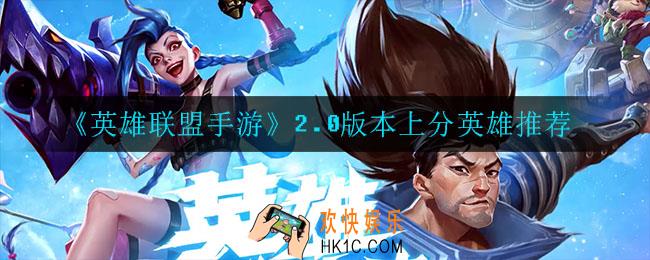 英雄联盟手游2.0版本哪几个英雄比较好上分_2.0版本上分英雄推荐