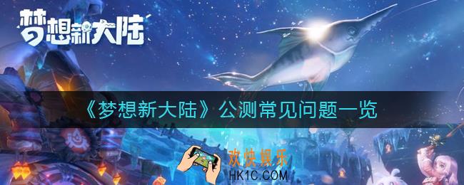 梦想新大陆常见问题有哪些_梦想新大陆公测常见问题一览