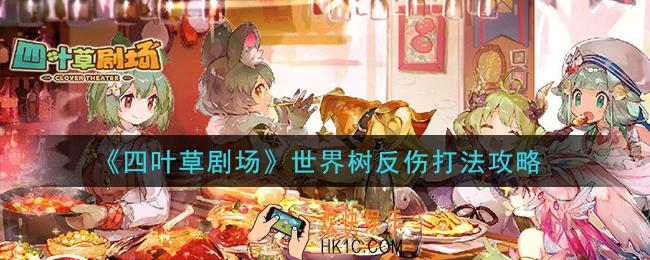 四叶草剧场世界树反伤怎么打_世界树反伤打法攻略