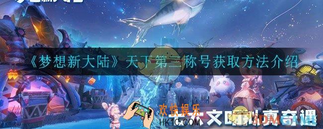 梦想新大陆天下第三称号怎么获得_天下第三称号获取方法介绍