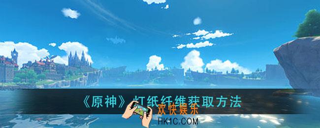 原神灯纸纤维怎么获得_灯纸纤维获取方法