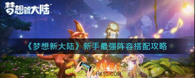 梦想新大陆新手最强阵容怎么搭配_新手最强阵容搭配攻略