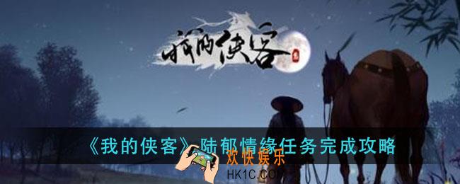 我的侠客陆郁情缘任务怎么做_陆郁情缘任务完成攻略