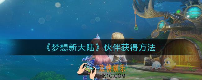 梦想新大陆伙伴怎么获得_梦想新大陆伙伴获得方法