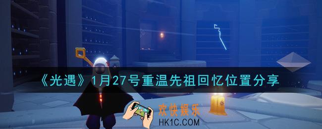 光遇1月27日重温先祖回忆的位置_光遇1月27号重温先祖回忆位置分享