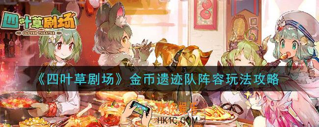 四叶草剧场金币遗迹队怎么玩_金币遗迹队阵容玩法攻略