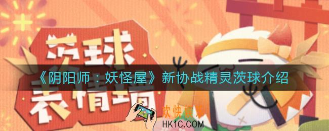 阴阳师妖怪屋新协战精灵茨球怎么样_新协战精灵茨球介绍
