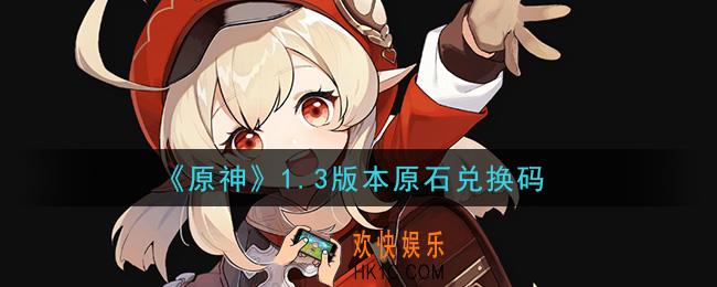 原神1.3版本原石兑换码在哪领_1.3版本原石兑换码是什么2021