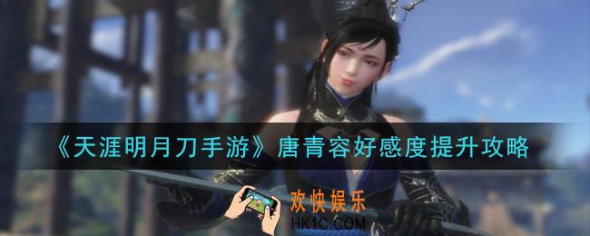 天涯明月刀手游唐青容好感度怎么提升_唐青容好感度提升攻略
