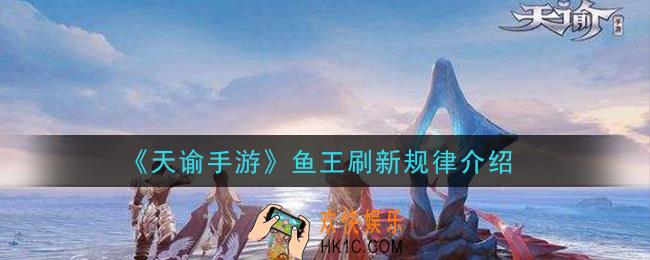 天谕手游鱼王刷新规律是什么_鱼王刷新规律介绍