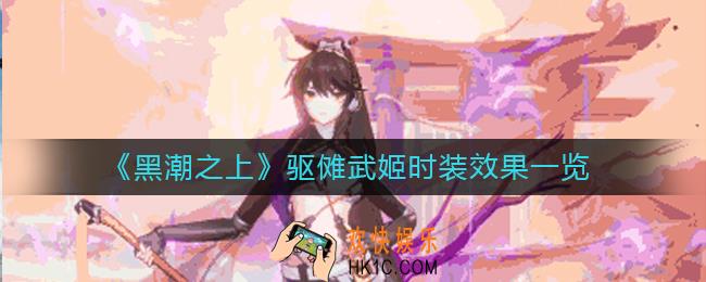 黑潮之上驱傩武姬时装怎么样_黑潮之上驱傩武姬时装效果一览