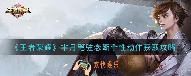 王者荣耀芈月笔驻念断个性动作怎么获得_芈月笔驻念断个性动作获取攻略