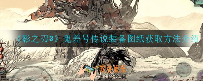 影之刃3鬼差号图纸怎么获得_鬼差号传说装备图纸获取方法介绍