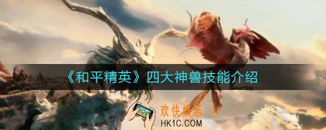 和平精英四大神兽技能是什么_四大神兽技能介绍
