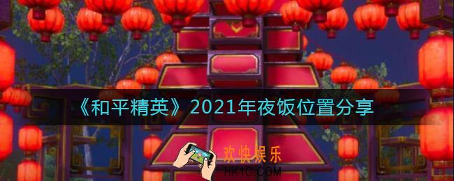 和平精英2021年夜饭在哪里吃_和平精英2021年夜饭位置分享