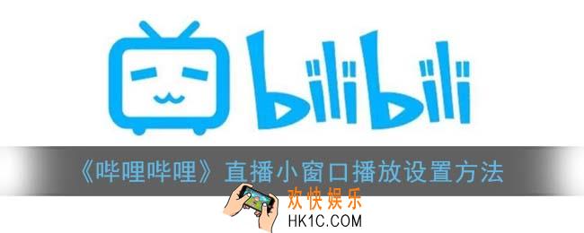 b站直播怎么开小窗口_哔哩哔哩直播小窗口播放设置方法