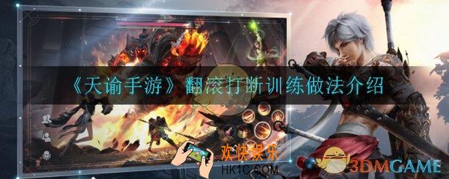 天谕手游翻滚打断训练怎么做_翻滚打断训练做法介绍