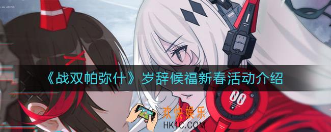 战双帕弥什岁辞候福新春活动怎么玩_岁辞候福新春活动介绍