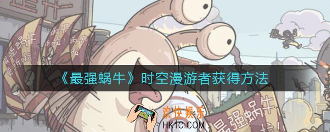 最强蜗牛时空漫游者怎么获得_时空漫游者获得方法