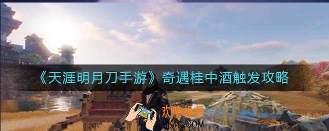 天涯明月刀手游奇遇桂中酒怎么触发_奇遇桂中酒触发攻略