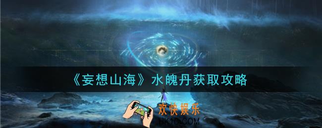 妄想山海水魄丹怎么获得_水魄丹获取攻略