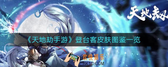 天地劫手游登台客皮肤怎么样_登台客皮肤图鉴一览