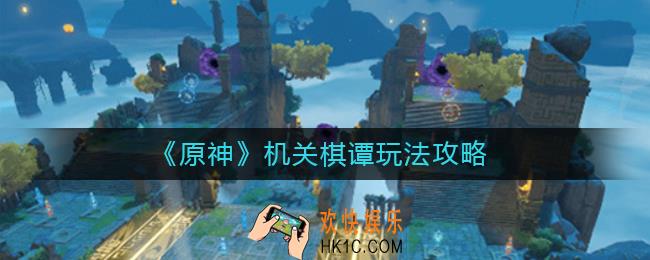 原神机关棋谭怎么玩_机关棋谭玩法攻略