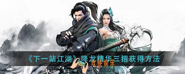 下一站江湖降龙精华三招怎么获得_降龙精华三招获得方法