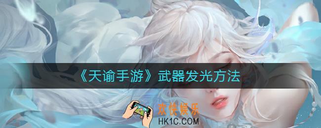 天谕手游武器怎么发光_武器发光方法