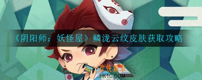 阴阳师妖怪屋鳞泷云纹怎么获得_鳞泷云纹皮肤获取攻略