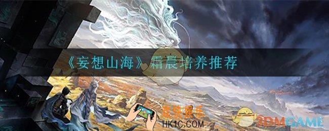 妄想山海霜晨值得培养吗_霜晨培养推荐