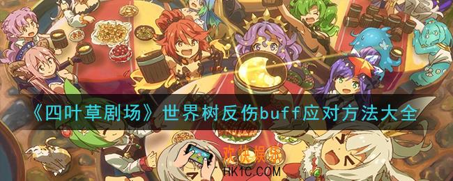四叶草剧场世界树反伤buff怎么应对_世界树反伤buff应对方法大全