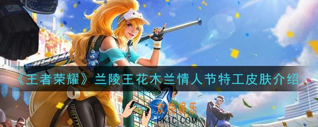 王者荣耀2021年情人节皮肤是谁的_兰陵王花木兰情人节特工皮肤介绍