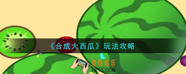 合成大西瓜怎么玩_玩法攻略