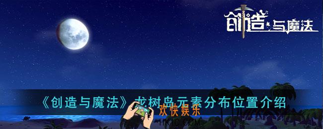 创造与魔法龙树岛元素分布一览_龙树岛元素分布位置介绍