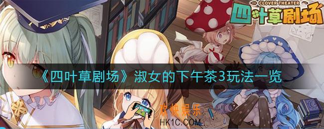 四叶草剧场淑女的下午茶3怎么玩_淑女的下午茶3玩法一览