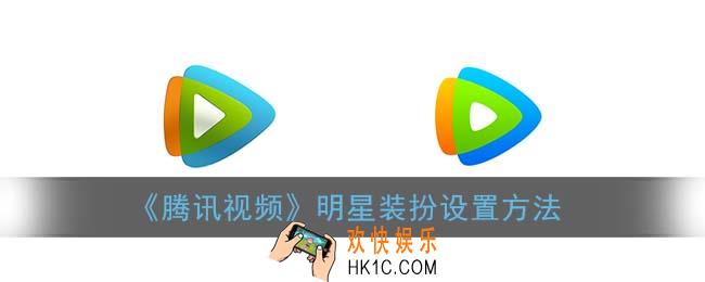 腾讯视频明星装扮怎么弄_明星装扮设置方法