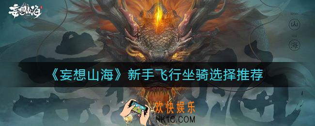 妄想山海新手飞行坐骑怎么选_妄想山海新手飞行坐骑选择推荐