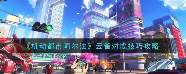 机动都市阿尔法云雀对战怎么玩_云雀对战技巧攻略