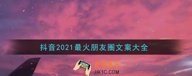 抖音2021最火朋友圈文案分享_抖音2021最火朋友圈文案大全