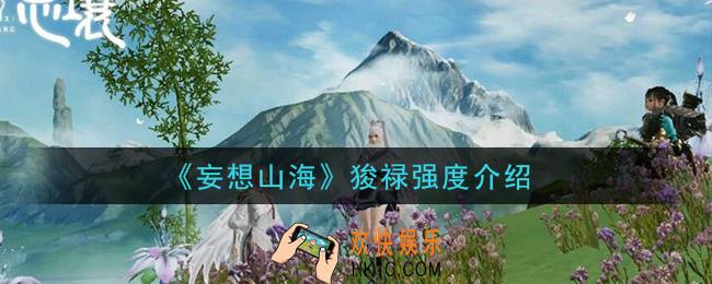妄想山海狻禄怎么样_狻禄强度介绍