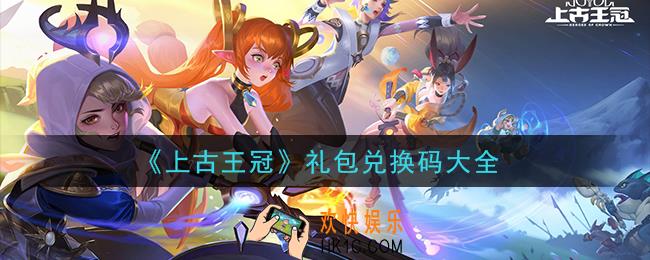 上古王冠礼包码是什么怎么领_礼包兑换码大全