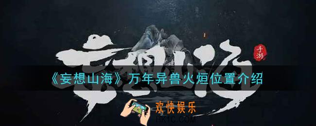 妄想山海万年异兽火烜在哪里_万年异兽火烜位置介绍