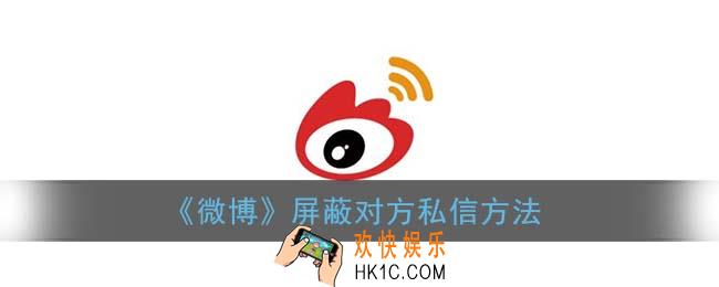 微博怎么屏蔽私信_屏蔽对方私信方法